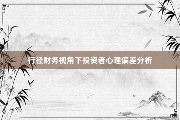 行径财务视角下投资者心理偏差分析