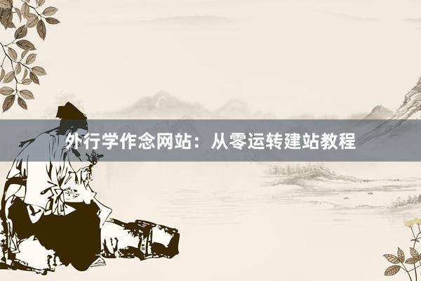 外行学作念网站：从零运转建站教程